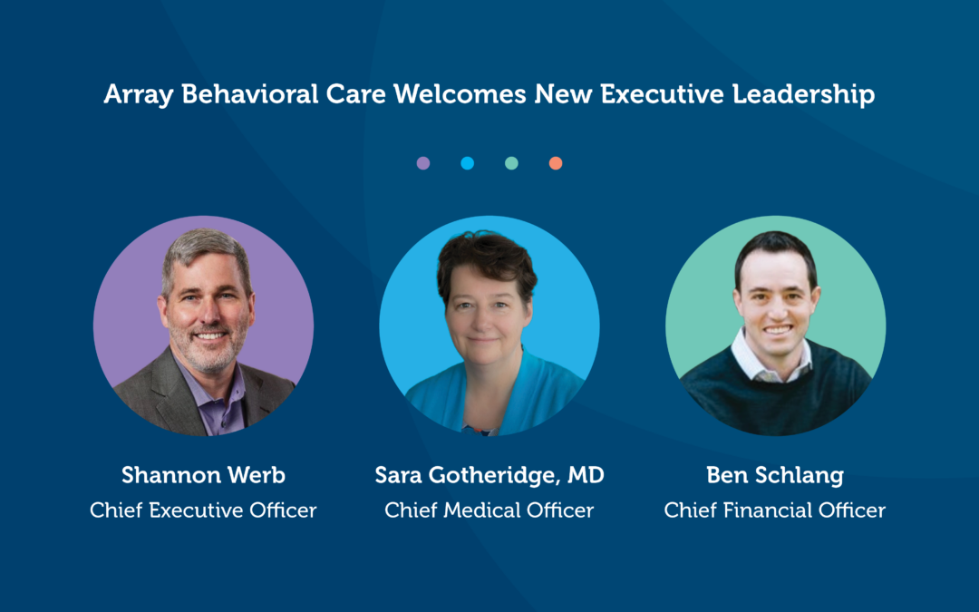 Array Behavioral Care Bolsters Executive Team to Address Soaring Mental Health Needs Through Improved Access, Quality of Care