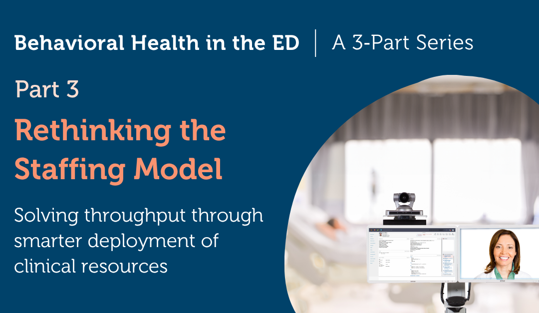 Rethinking Behavioral Health Care in the ED: Why Staffing Model Design Drives Throughput